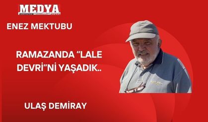 RAMAZANDA “LALE DEVRİ”Nİ YAŞADIK..