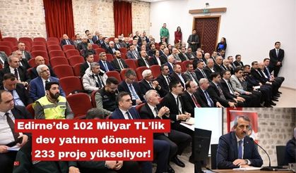 Edirne’de 102 Milyar TL’lik dev yatırım dönemi