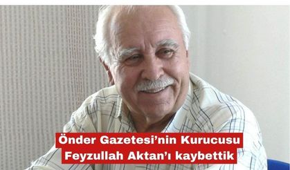 Önder Gazetesi’nin Kurucusu Feyzullah Aktan’ı kaybettik