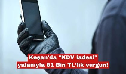 Keşan’da "KDV iadesi" yalanıyla 81 Bin TL’lik vurgun!