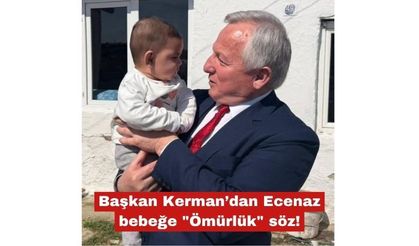 Başkan Kerman’dan Ecenaz bebeğe "Ömürlük" söz!