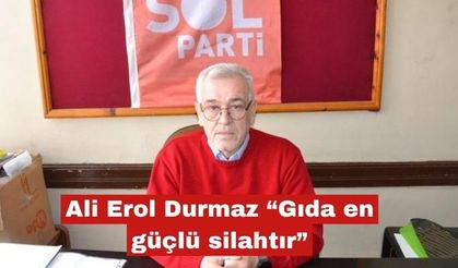 Ali Erol Durmaz “Gıda en güçlü silahtır”