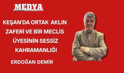 KEŞAN’DA ORTAK AKLIN ZAFERİ VE MECLİS ÜYESİ