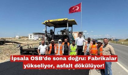 İpsala OSB’de fabrikalar yükseliyor, asfalt dökülüyor!