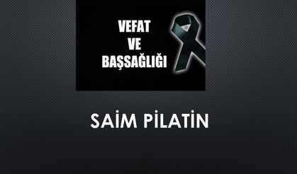 Saim Pilatin vefat etti