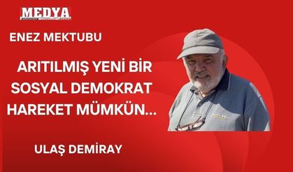 ARITILMIŞ YENİ BİR SOSYAL DEMOKRAT HAREKET MÜMKÜN…