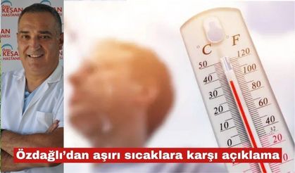Özdağlı'dan aşırı sıcaklara karşı açıklama yaptı