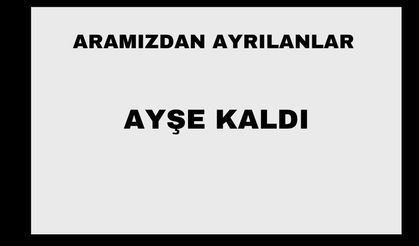 Ayşe Kaldı vefat etti