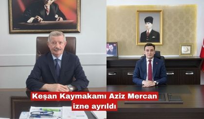 Keşan Kaymakamı Aziz Mercan izne ayrıldı