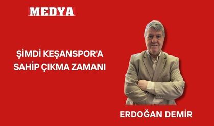 ŞİMDİ KEŞANSPOR'A SAHİP ÇIKMA ZAMANI