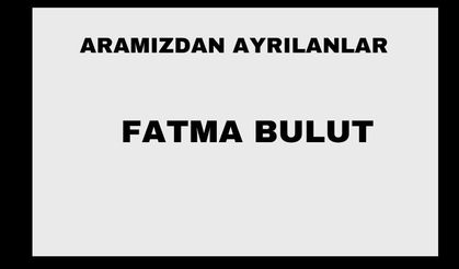 Fatma Bulıut vefat etti