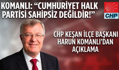 Komanlı: “Cumhuriyet Halk Partisi sahipsiz değildir!”