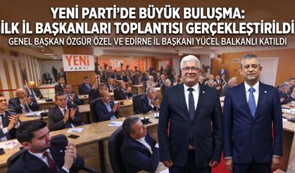 Yücel Balkanlı, ilk İl Başkanları Toplantısı’na katıldı