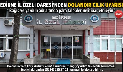 Edirne İl Özel İdaresi'nden dolandırıcılık uyarısı