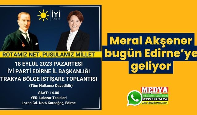 Meral Akşener bugün Edirne’ye geliyor