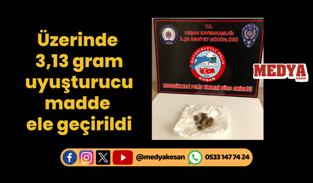 Üzerinde 3,13 gram uyuşturucu madde ele geçirildi