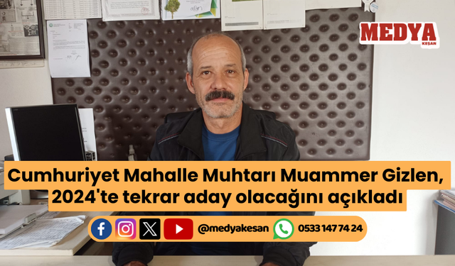 Cumhuriyet Mahalle Muhtarı Muammer Gizlen, 2024'te tekrar aday olacağını açıkladı