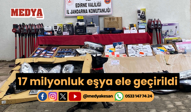 Edirne'de Kaçakçılık Operasyonu: 17 milyonluk eşya ele geçirildi