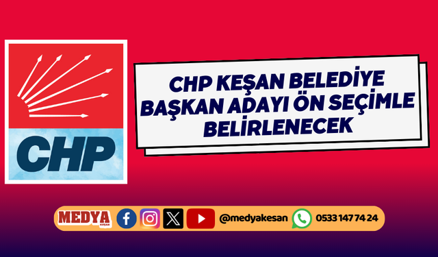 CHP Keşan Belediye Başkan Adayı Ön Seçimle Belirlenecek