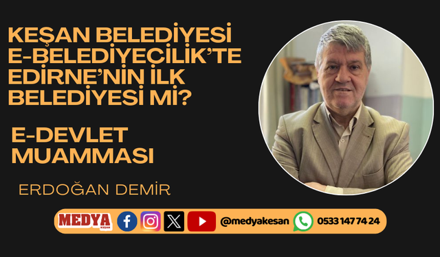 Keşan Belediyesi E-Belediyecilik’te Edirne’nin ilk belediyesi mi?  E-Devlet muamması