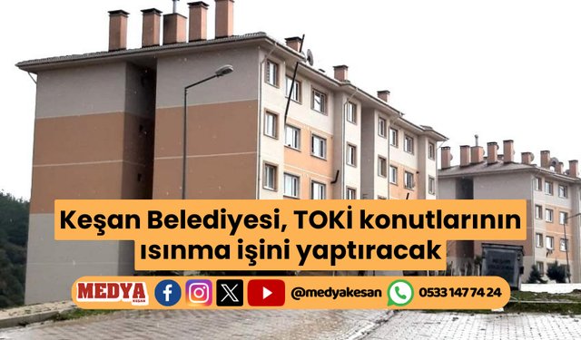 Keşan Belediyesi, TOKİ konutlarının ısınma işini yaptıracak