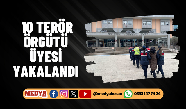 Edirne'de 10 terör örgütü üyesi yakalandı