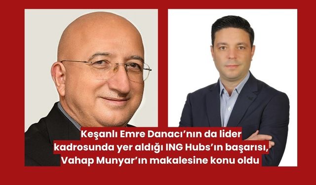 Keşanlı Emre Danacı’nın liderlik ettiği ING Hubs’ın başarısı, Vahap Munyar’ın makalesine konu oldu