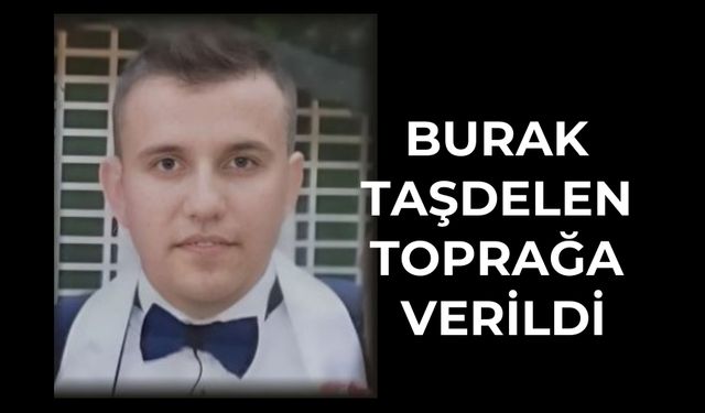 Burak Taşdelen toprağa verildi