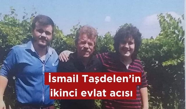 Emekli öğretmen İsmail Taşdelen’in bir evlat acısı daha