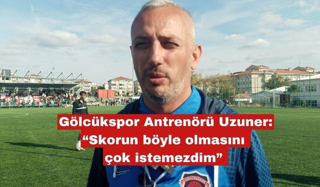 Gölcükspor Antrenörü Uzuner'den maç sonu açıklaması