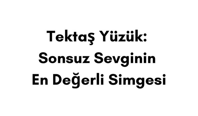 Tektaş Yüzük: Sonsuz Sevginin En Değerli Simgesi