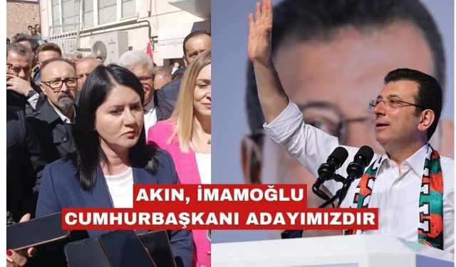 Başkan Akın: "Ekrem İmamoğlu Cumhurbaşkanı adayımızdır"