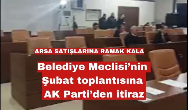 Belediye Meclisi’nin Şubat toplantısına AK Parti’den itiraz