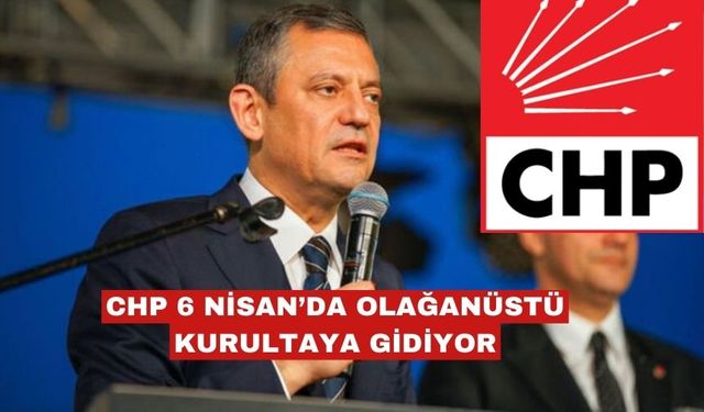 CHP 6 Nisan’da olağanüstü kurultaya gidiyor!