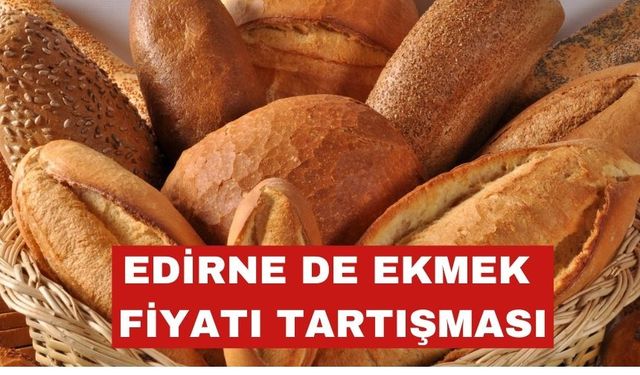 Edirne’de ekmek fiyatı tartışması