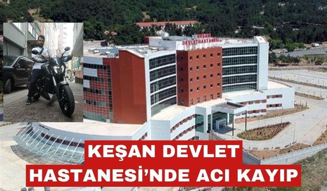 Keşan Devlet Hastanesi’nde acı kayıp