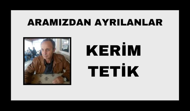 Kerim Tetik vefat etti