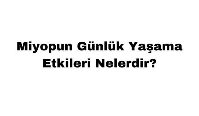 Miyopun Günlük Yaşama Etkileri Nelerdir?