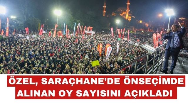 Özgür Özel, Saraçhane’de önseçimde alınan oy sayısını açıkladı