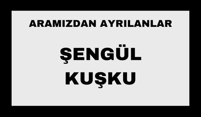 Şengül Kuşku vefat etti