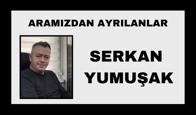 Serkan Yumuşak vefat etti