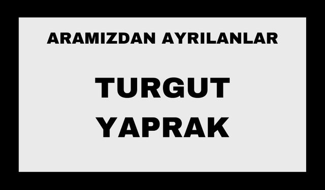 Turgut Yaprak vefat etti