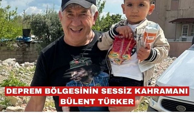Deprem bölgesinin sessiz kahramanı: Bülent Türker