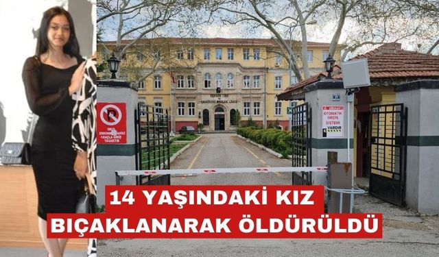 14 yaşındaki Gülden, bıçaklanarak öldürülmüş halde okul bahçesinde bulundu