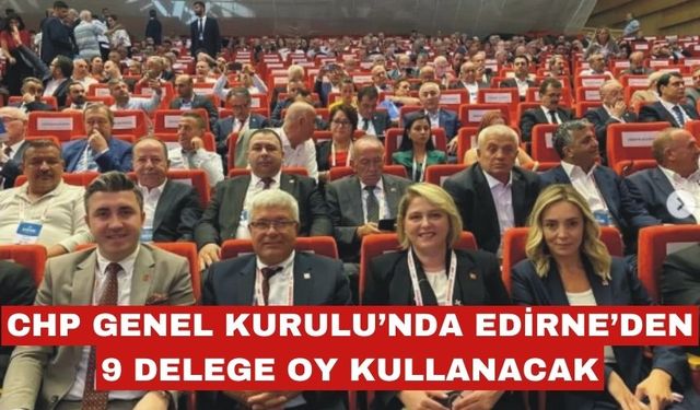 CHP Kurultayında Edirne'den 9 delege oy kullanacak