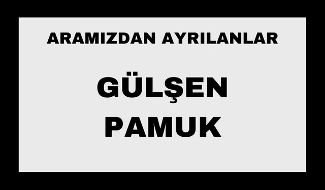 Gülşen Pamuk vefat etti