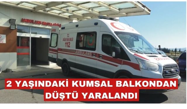 Pencereden düşen 2 yaşındaki Kumsal yaşam mücadelesi veriyor