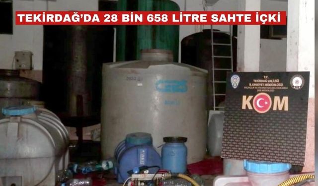 Tekirdağ'da 28 bin 658 litre sahte içki ele geçirildi