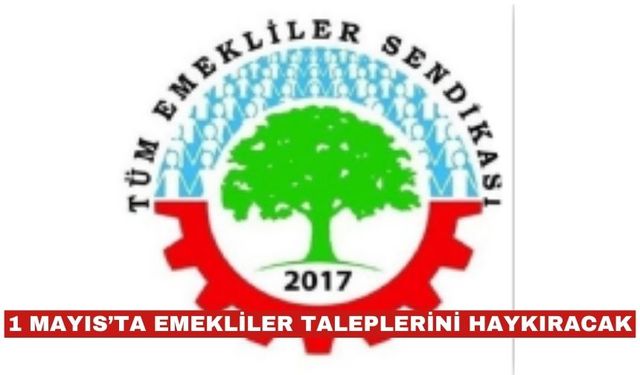 1 Mayıs'ta emekliler alanlarda taleplerini haykıracak