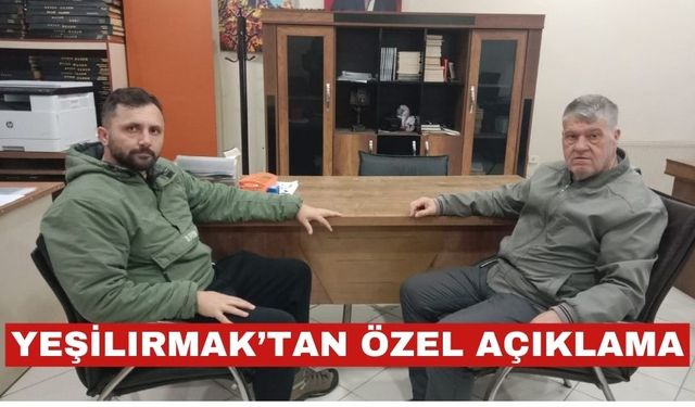 Yeşilırmak’tan gazetemize özel açıklama